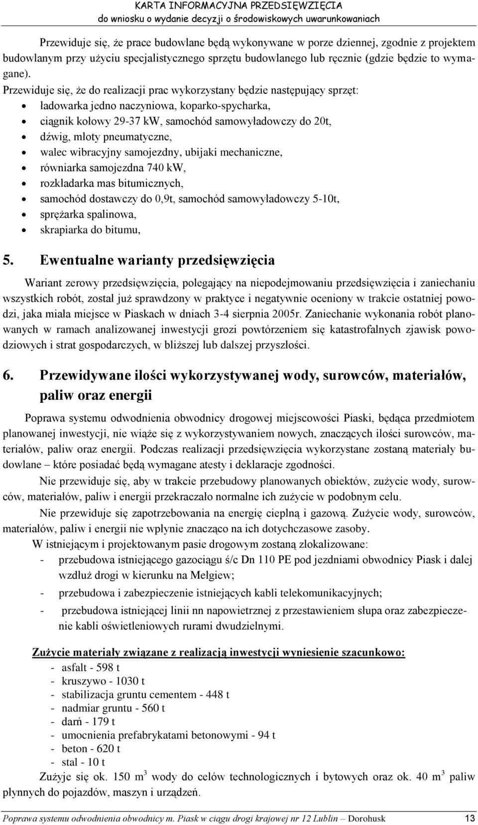 pneumatyczne, walec wibracyjny samojezdny, ubijaki mechaniczne, równiarka samojezdna 740 kw, rozkładarka mas bitumicznych, samochód dostawczy do 0,9t, samochód samowyładowczy 5-10t, sprężarka