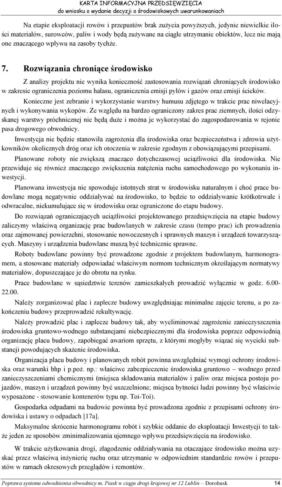 Rozwiązania chroniące środowisko Z analizy projektu nie wynika konieczność zastosowania rozwiązań chroniących środowisko w zakresie ograniczenia poziomu hałasu, ograniczenia emisji pyłów i gazów oraz