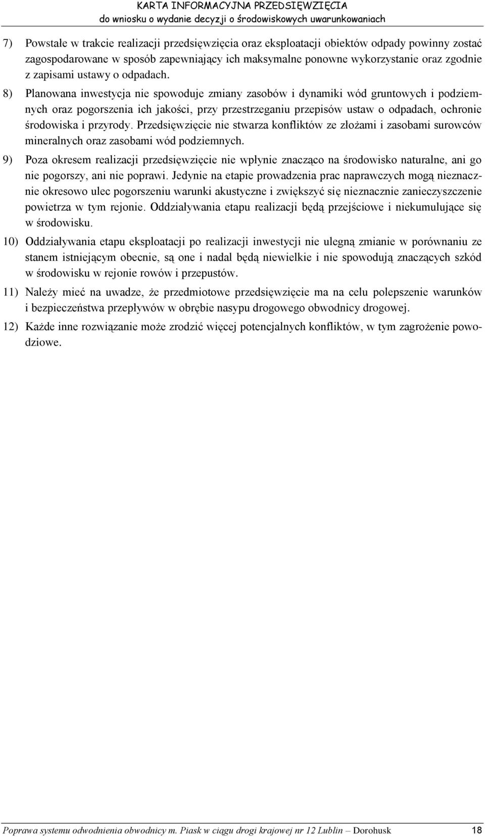 8) Planowana inwestycja nie spowoduje zmiany zasobów i dynamiki wód gruntowych i podziemnych oraz pogorszenia ich jakości, przy przestrzeganiu przepisów ustaw o odpadach, ochronie środowiska i