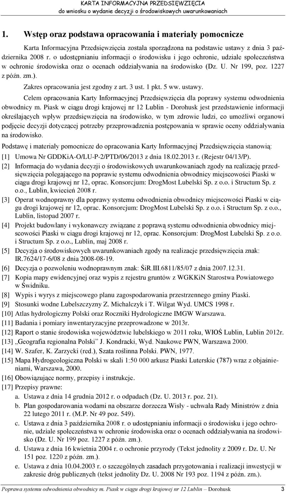 Zakres opracowania jest zgodny z art. 3 ust. 1 pkt. 5 ww. ustawy. Celem opracowania Karty Informacyjnej Przedsięwzięcia dla poprawy systemu odwodnienia obwodnicy m.