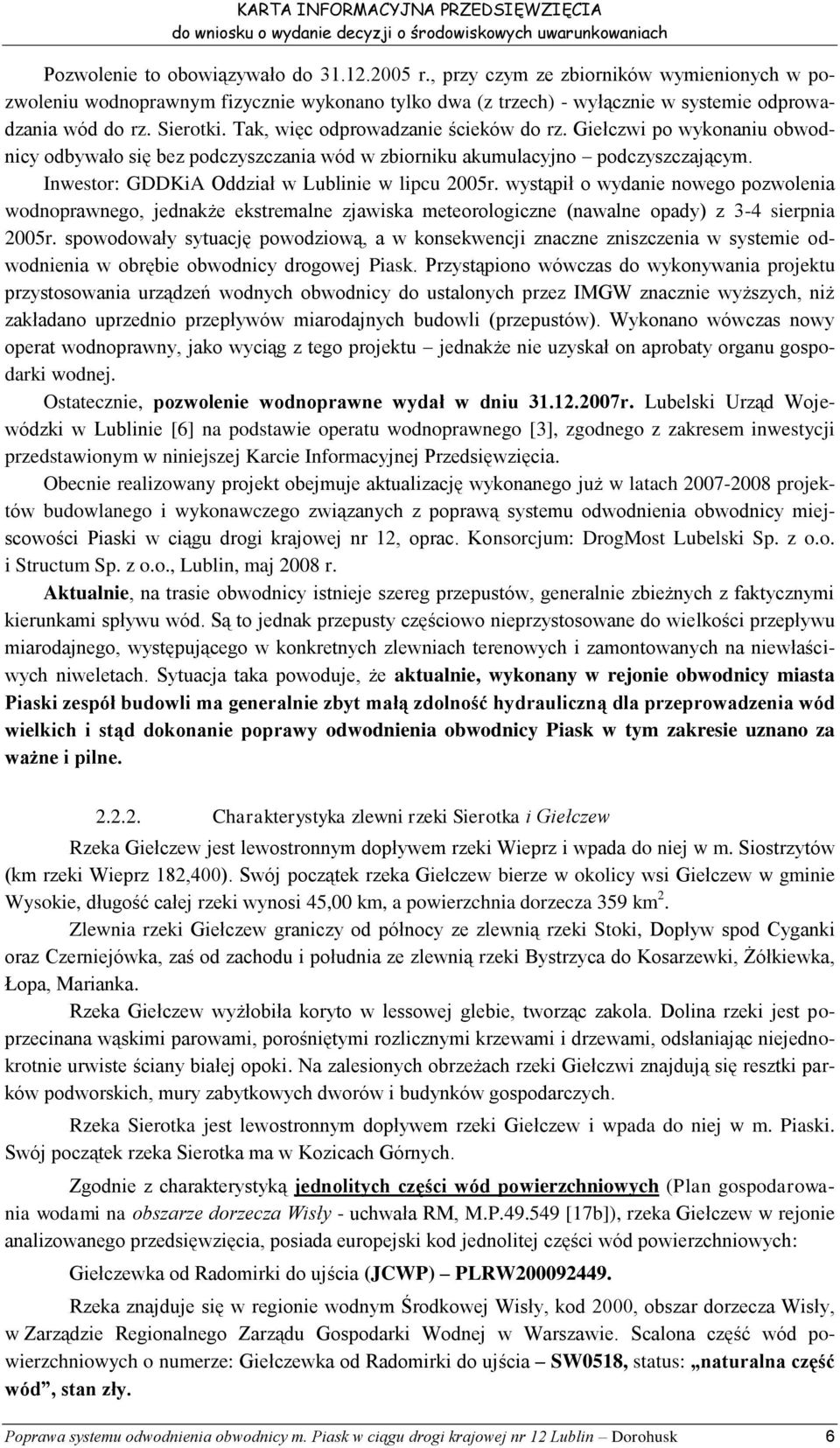 Inwestor: GDDKiA Oddział w Lublinie w lipcu 2005r. wystąpił o wydanie nowego pozwolenia wodnoprawnego, jednakże ekstremalne zjawiska meteorologiczne (nawalne opady) z 3-4 sierpnia 2005r.