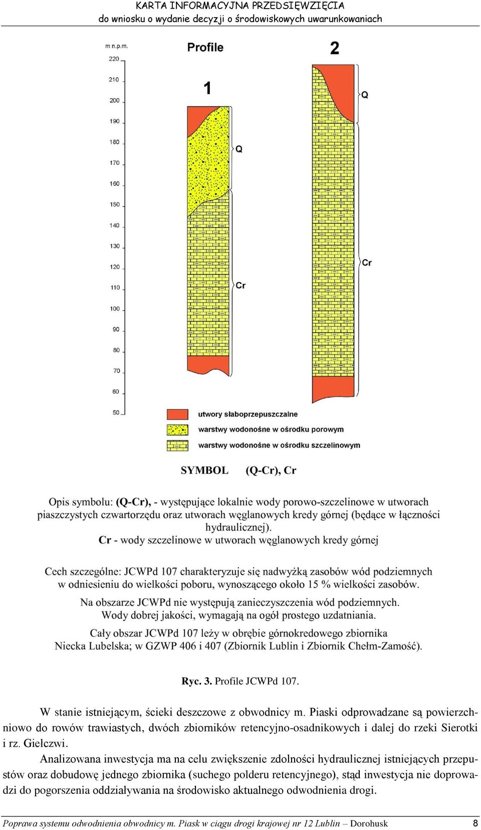 Analizowana inwestycja ma na celu zwiększenie zdolności hydraulicznej istniejących przepustów oraz dobudowę jednego zbiornika (suchego polderu