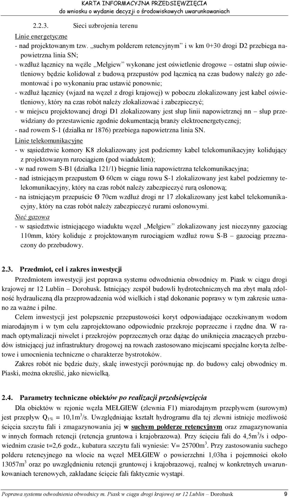 budową przepustów pod łącznicą na czas budowy należy go zdemontować i po wykonaniu prac ustawić ponownie; - wzdłuż łącznicy (wjazd na węzeł z drogi krajowej) w poboczu zlokalizowany jest kabel