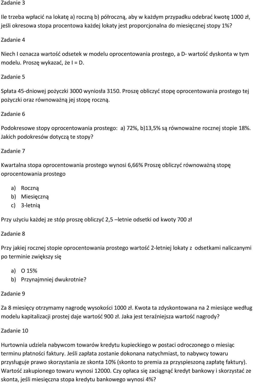 Proszę obliczyć stopę oprocentowania prostego tej pożyczki oraz równoważną jej stopę roczną. Zadanie 6 Podokresowe stopy oprocentowania prostego: a) 72%, b)13,5% są równoważne rocznej stopie 18%.