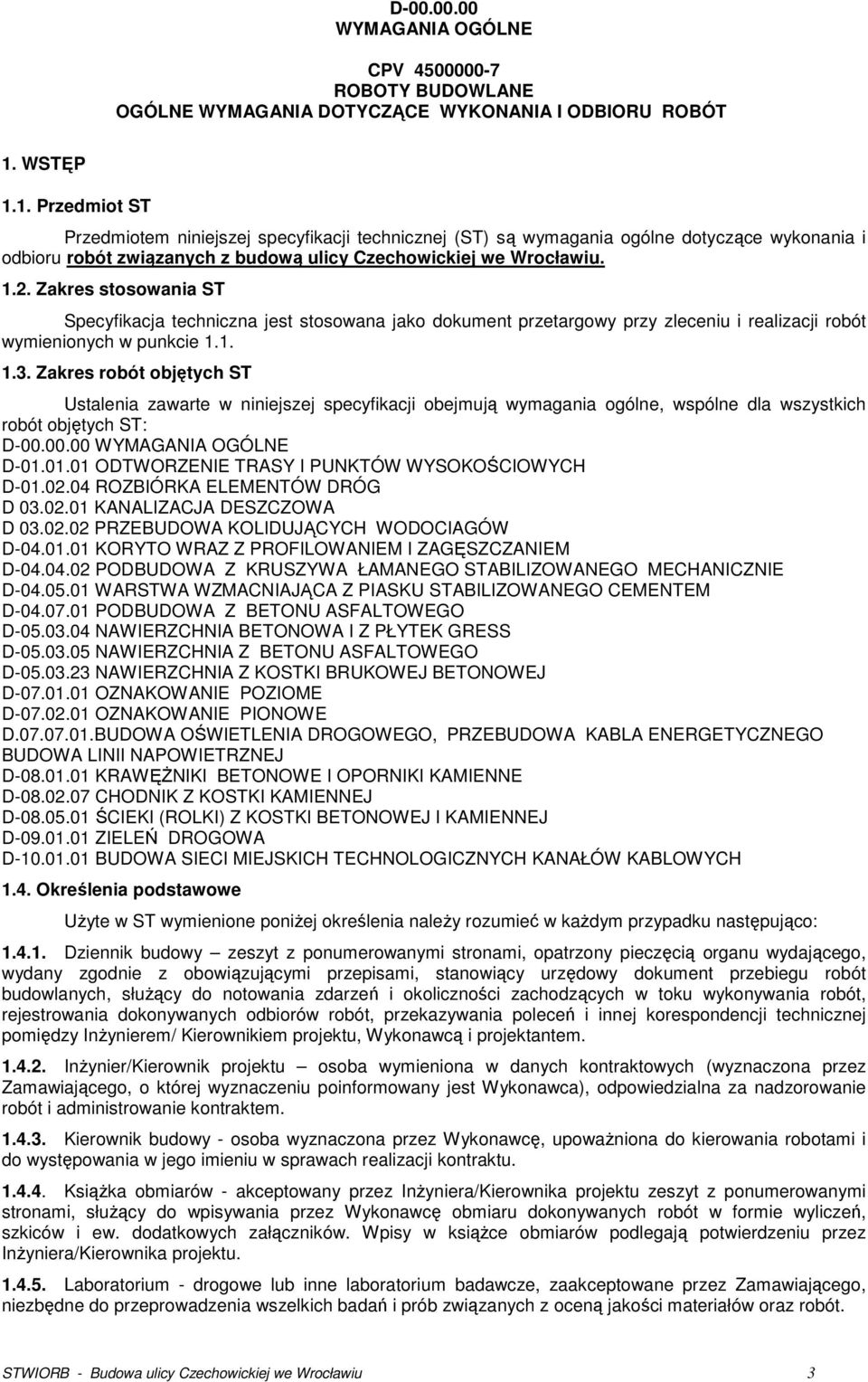 Zakres stosowania ST Specyfikacja techniczna jest stosowana jako dokument przetargowy przy zleceniu i realizacji robót wymienionych w punkcie 1.1. 1.3.