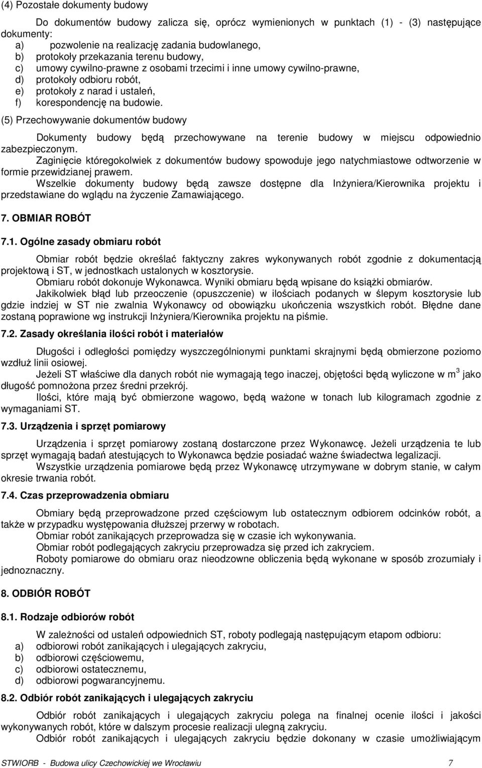 (5) Przechowywanie dokumentów budowy Dokumenty budowy będą przechowywane na terenie budowy w miejscu odpowiednio zabezpieczonym.