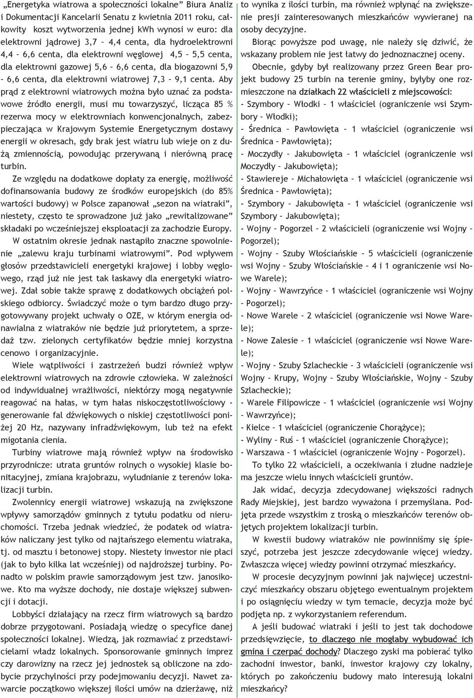 Aby prąd z elektrowni wiatrowych można było uznać za podstawowe źródło energii, musi mu towarzyszyć, licząca 85 % rezerwa mocy w elektrowniach konwencjonalnych, zabezpieczająca w Krajowym Systemie