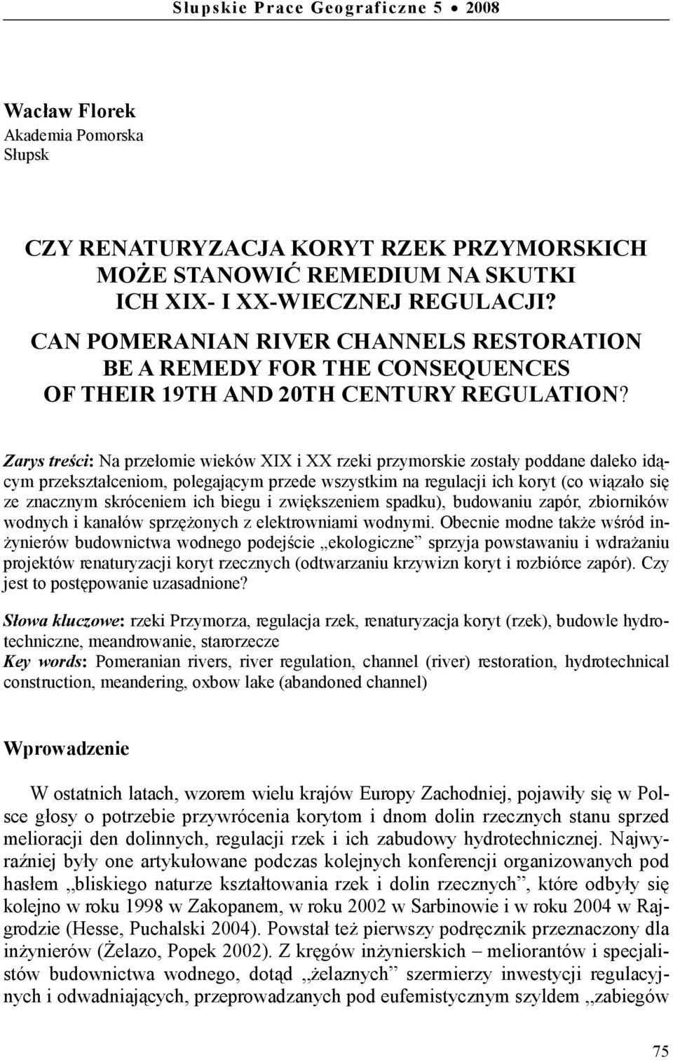 Zarys treści: Na przełomie wieków XIX i XX rzeki przymorskie zostały poddane daleko idącym przekształceniom, polegającym przede wszystkim na regulacji ich koryt (co wiązało się ze znacznym skróceniem