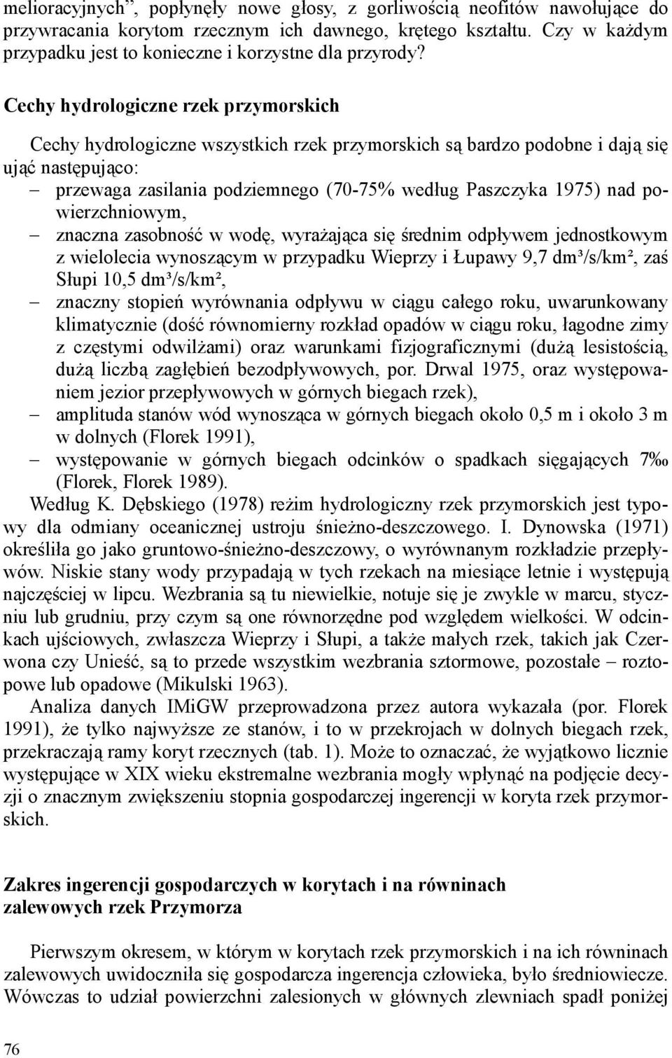 Cechy hydrologiczne rzek przymorskich Cechy hydrologiczne wszystkich rzek przymorskich są bardzo podobne i dają się ująć następująco: przewaga zasilania podziemnego (70-75% według Paszczyka 1975) nad