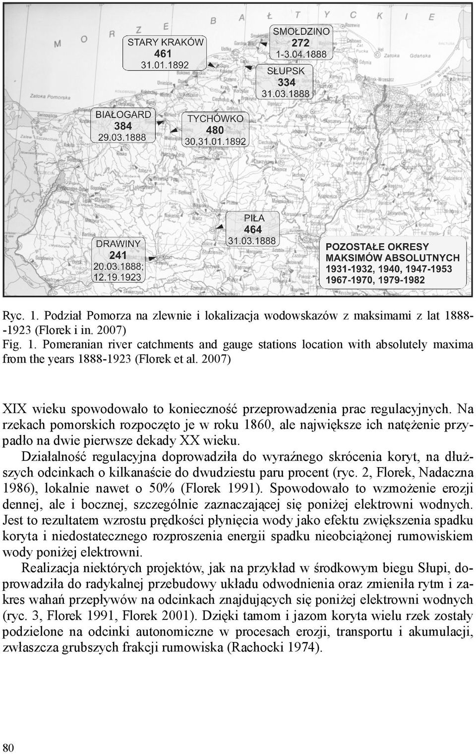 Działalność regulacyjna doprowadziła do wyraźnego skrócenia koryt, na dłuższych odcinkach o kilkanaście do dwudziestu paru procent (ryc. 2, Florek, Nadaczna 1986), lokalnie nawet o 50% (Florek 1991).