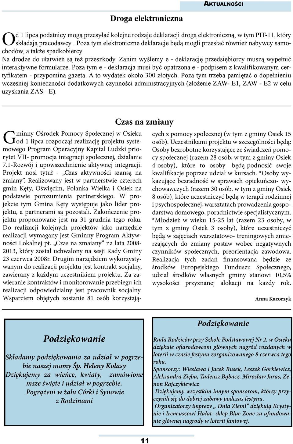 Zanim wyślemy e - deklarację przedsiębiorcy muszą wypełnić interaktywne formularze. Poza tym e - deklaracja musi być opatrzona e - podpisem z kwalifikowanym certyfikatem - przypomina gazeta.