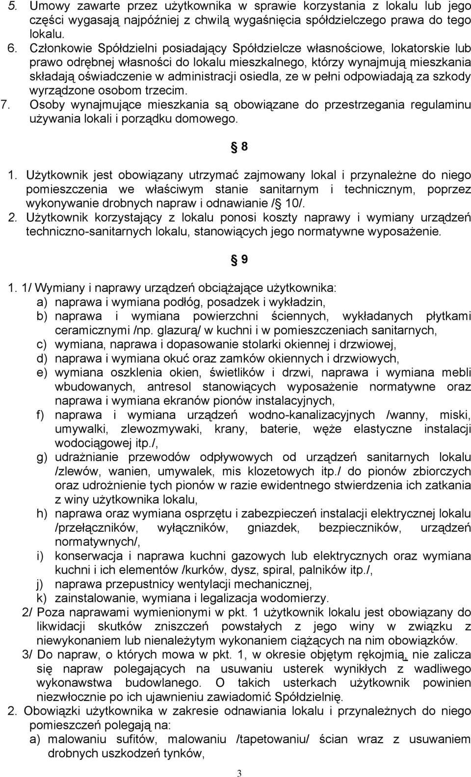 osiedla, ze w pełni odpowiadają za szkody wyrządzone osobom trzecim. 7. Osoby wynajmujące mieszkania są obowiązane do przestrzegania regulaminu używania lokali i porządku domowego. 8 1.