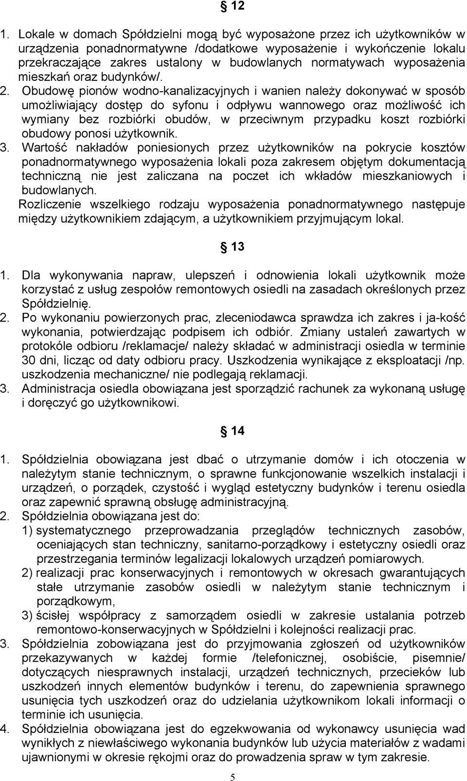 Obudowę pionów wodno-kanalizacyjnych i wanien należy dokonywać w sposób umożliwiający dostęp do syfonu i odpływu wannowego oraz możliwość ich wymiany bez rozbiórki obudów, w przeciwnym przypadku