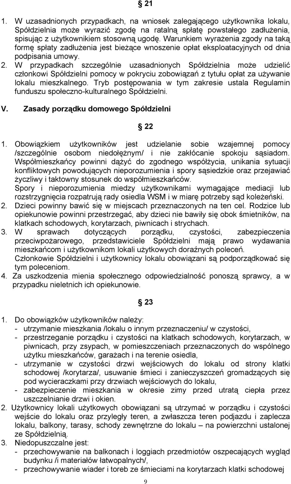 W przypadkach szczególnie uzasadnionych Spółdzielnia może udzielić członkowi Spółdzielni pomocy w pokryciu zobowiązań z tytułu opłat za używanie lokalu mieszkalnego.