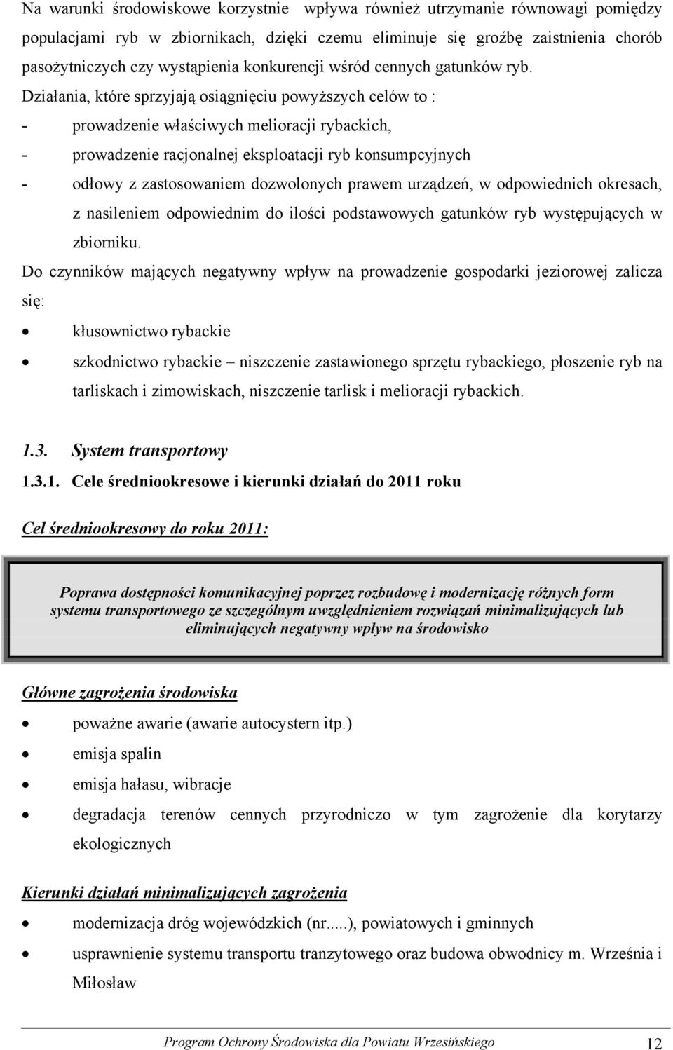 Działania, które sprzyjają osiągnięciu powyższych celów to : - prowadzenie właściwych melioracji rybackich, - prowadzenie racjonalnej eksploatacji ryb konsumpcyjnych - odłowy z zastosowaniem