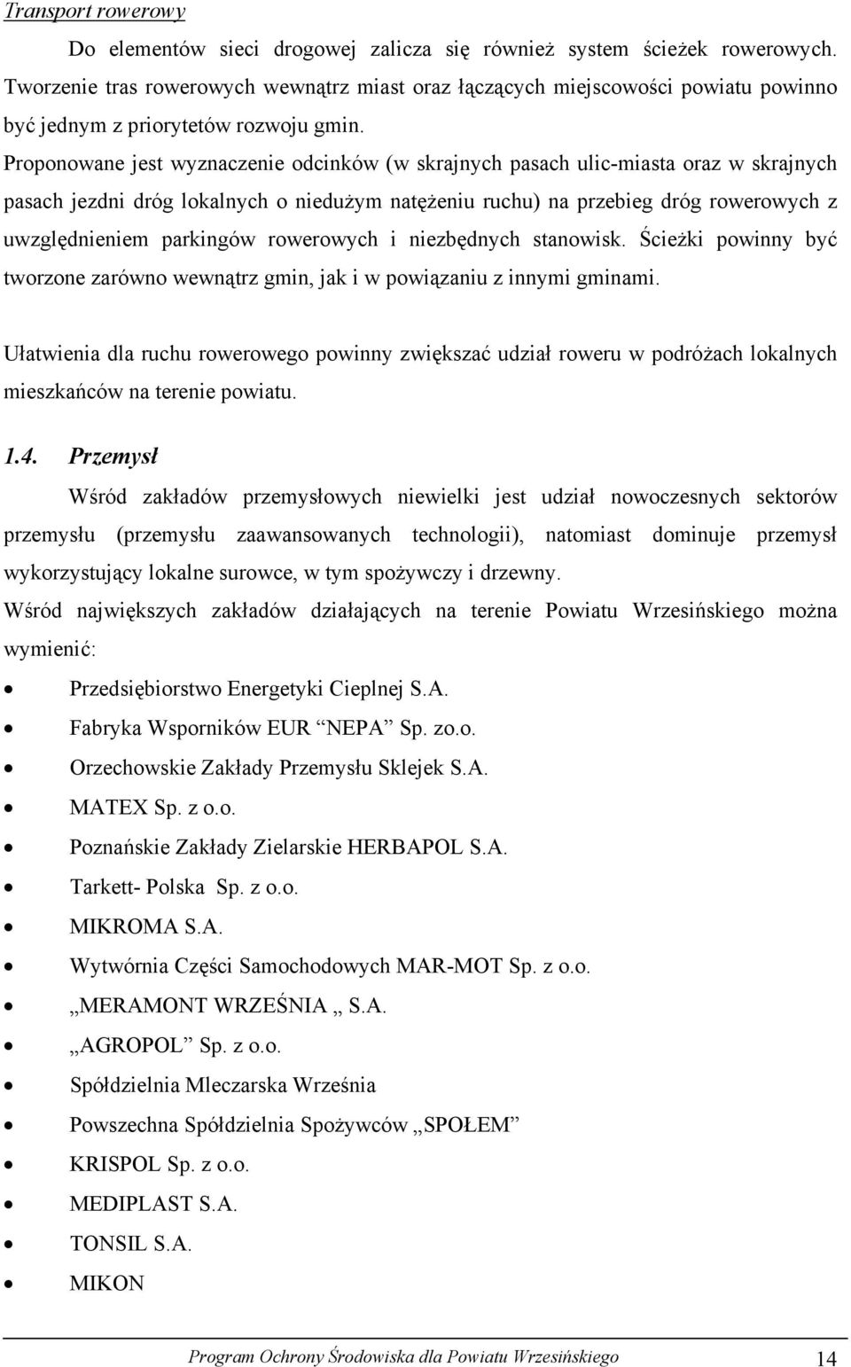 Proponowane jest wyznaczenie odcinków (w skrajnych pasach ulic-miasta oraz w skrajnych pasach jezdni dróg lokalnych o niedużym natężeniu ruchu) na przebieg dróg rowerowych z uwzględnieniem parkingów