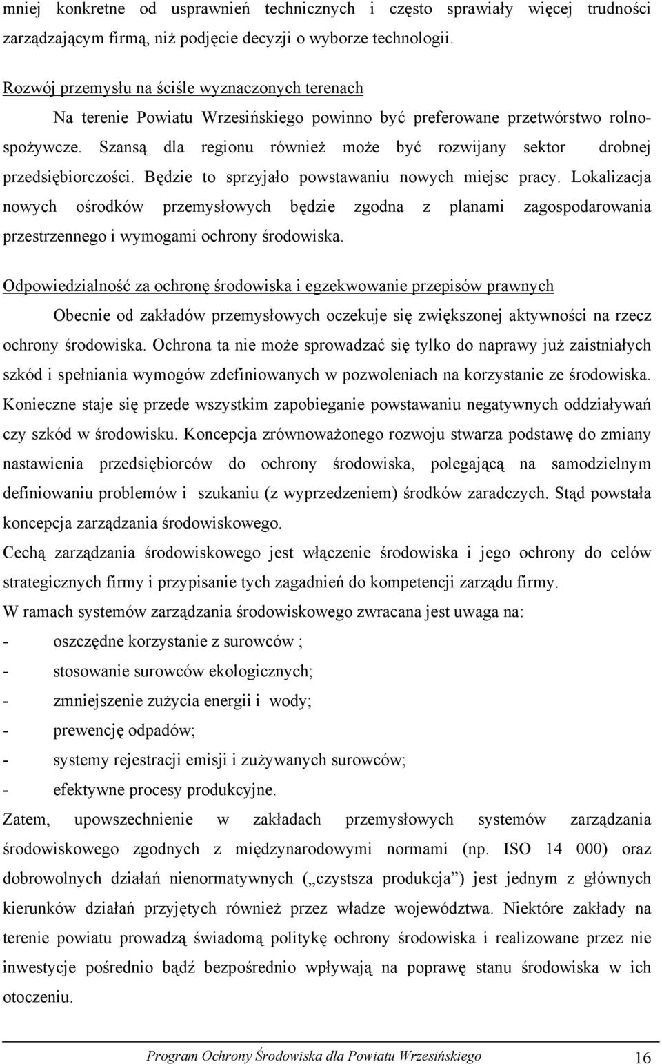 Szansą dla regionu również może być rozwijany sektor drobnej przedsiębiorczości. Będzie to sprzyjało powstawaniu nowych miejsc pracy.