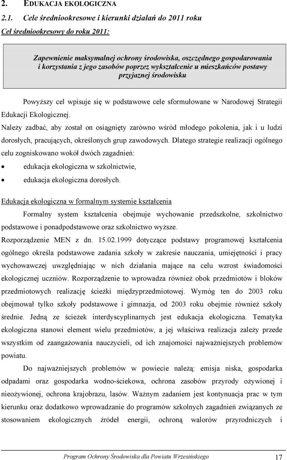 wykształcenie u mieszkańców postawy przyjaznej środowisku Powyższy cel wpisuje się w podstawowe cele sformułowane w Narodowej Strategii Edukacji Ekologicznej.