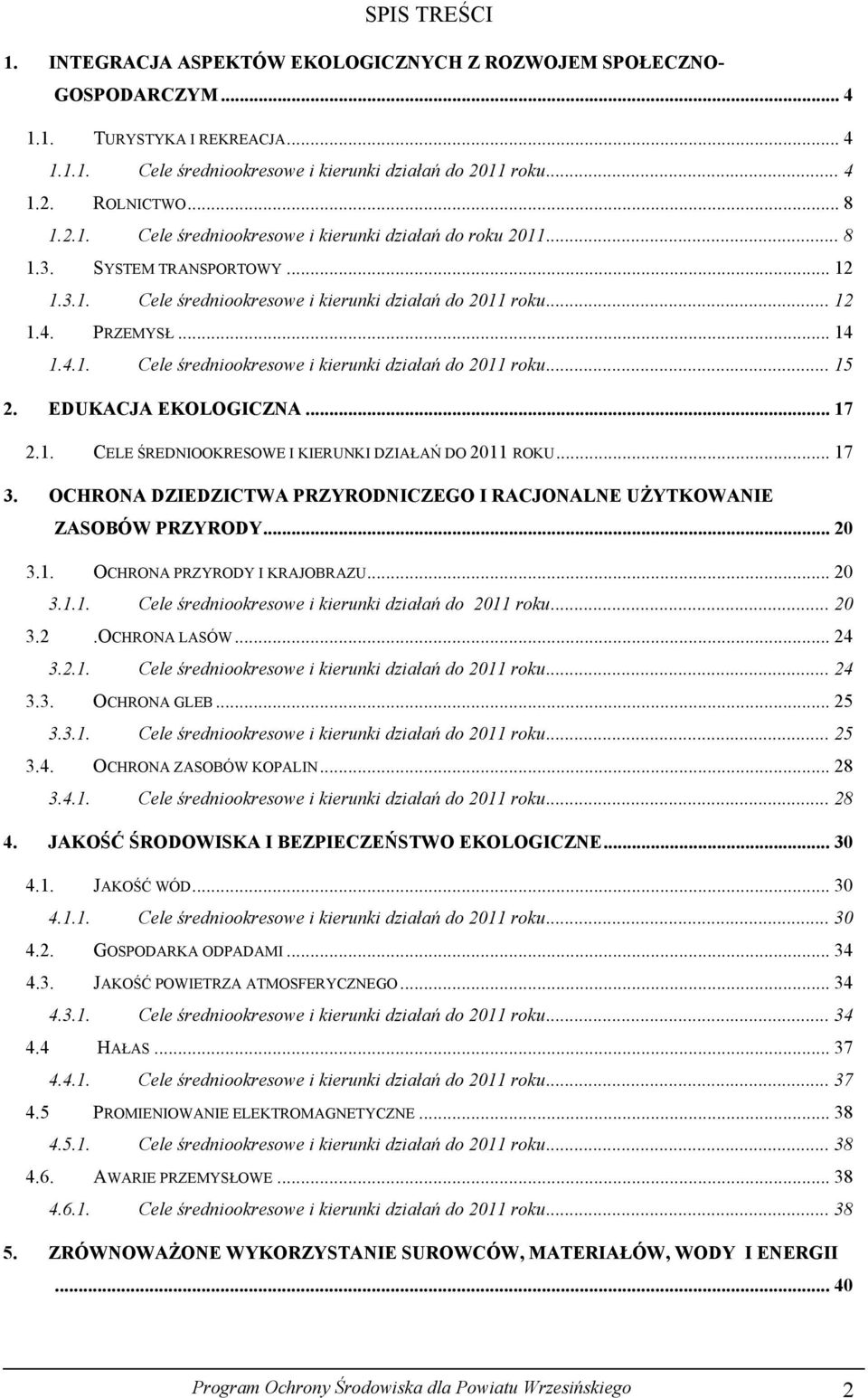 EDUKACJA EKOLOGICZNA... 17 2.1. CELE ŚREDNIOOKRESOWE I KIERUNKI DZIAŁAŃ DO 2011 ROKU... 17 3. OCHRONA DZIEDZICTWA PRZYRODNICZEGO I RACJONALNE UŻYTKOWANIE ZASOBÓW PRZYRODY... 20 3.1. OCHRONA PRZYRODY I KRAJOBRAZU.