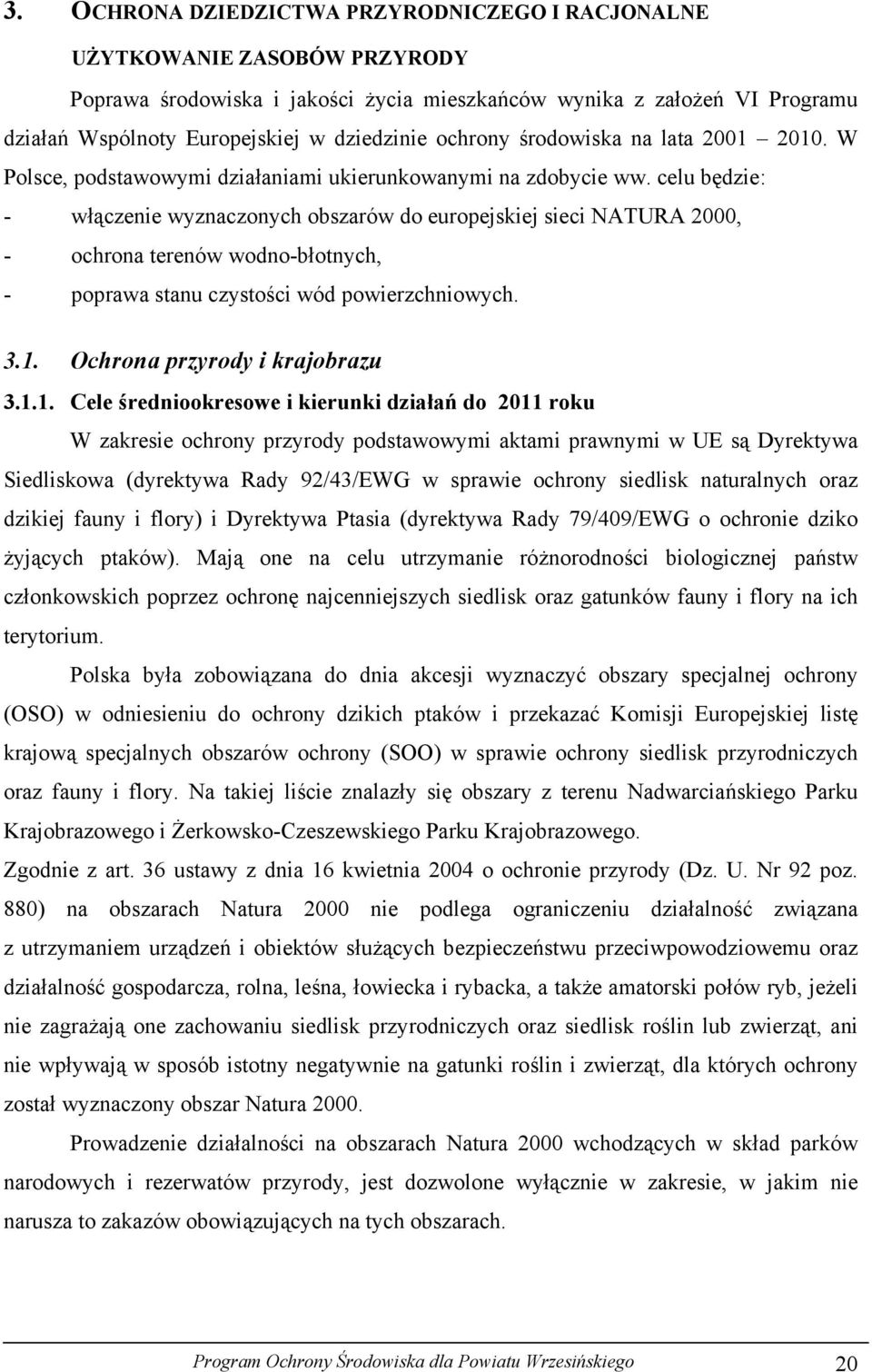 celu będzie: - włączenie wyznaczonych obszarów do europejskiej sieci NATURA 2000, - ochrona terenów wodno-błotnych, - poprawa stanu czystości wód powierzchniowych. 3.1.