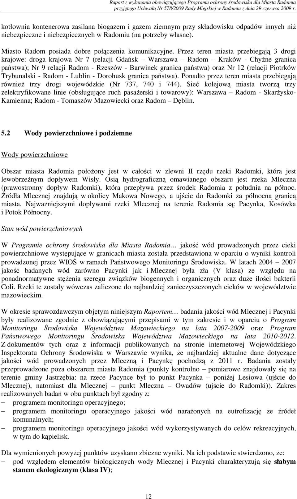 (relacji Piotrków Trybunalski - Radom - Lublin - Dorohusk granica państwa). Ponadto przez teren miasta przebiegają również trzy drogi wojewódzkie (Nr 737, 740 i 744).