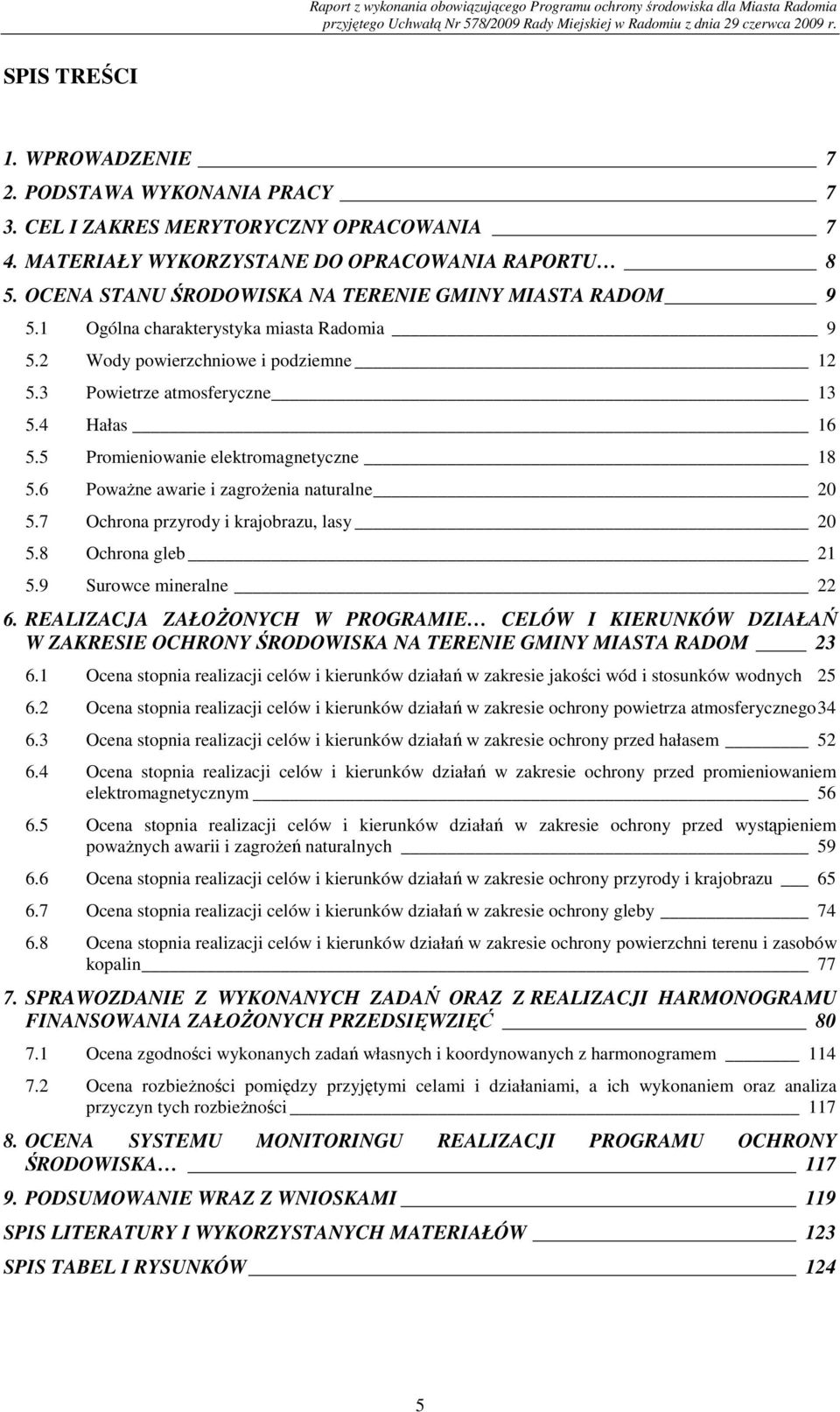 5 Promieniowanie elektromagnetyczne 18 5.6 Poważne awarie i zagrożenia naturalne 20 5.7 Ochrona przyrody i krajobrazu, lasy 20 5.8 Ochrona gleb 21 5.9 Surowce mineralne 22 6.