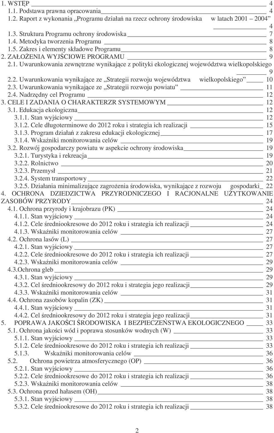 3. Uwarunkowania wynikajce ze Strategii rozwoju powiatu 11 2.4. Nadrzdny cel Programu 12 3. CELE I ZADANIA O CHARAKTERZR SYSTEMOWYM 12 3.1. Edukacja ekologiczna 12 3.1.1. Stan wyjciowy 12 3.1.2. Cele długoterminowe do 2012 roku i strategia ich realizacji 15 3.