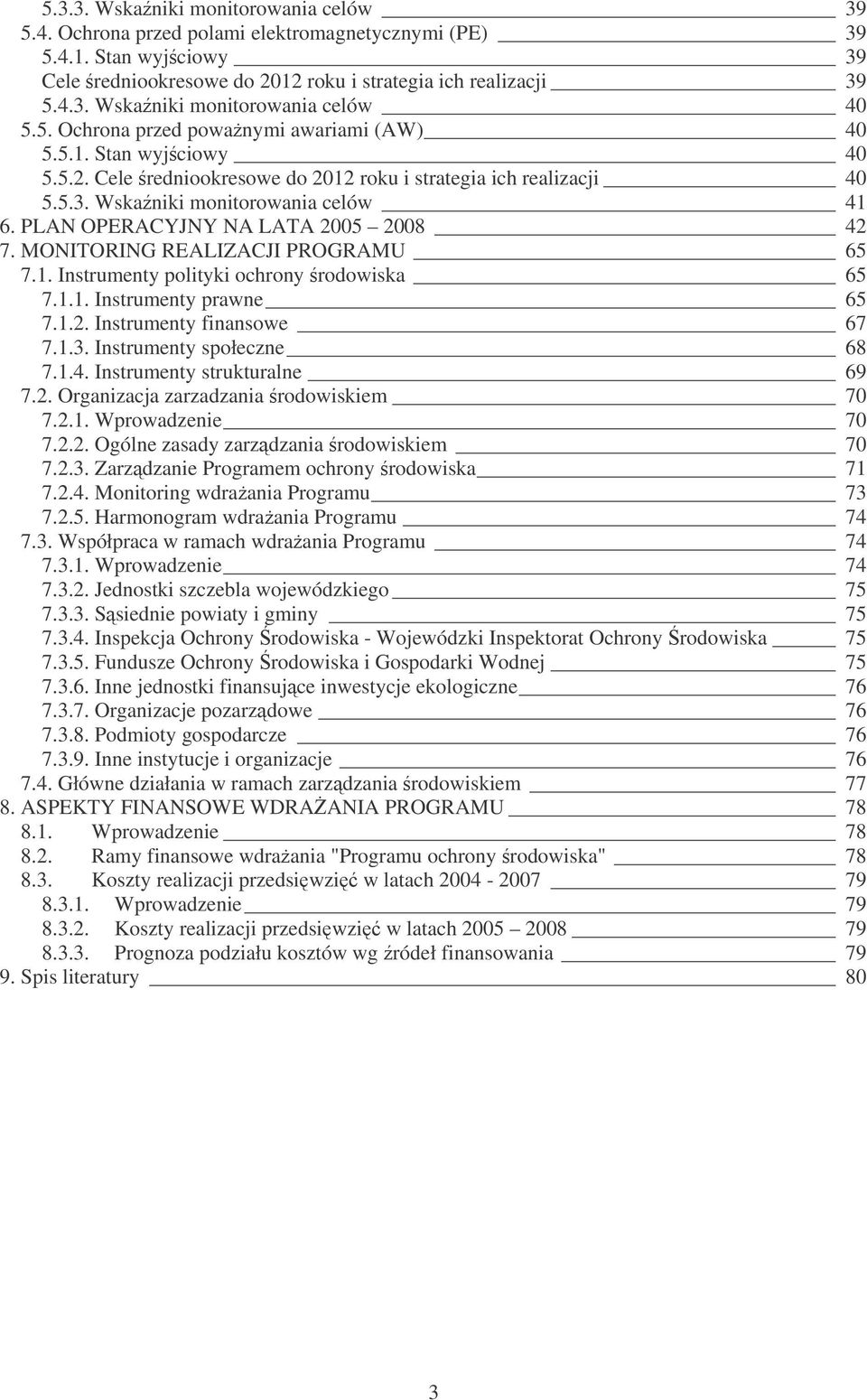 PLAN OPERACYJNY NA LATA 2005 2008 42 7. MONITORING REALIZACJI PROGRAMU 65 7.1. Instrumenty polityki ochrony rodowiska 65 7.1.1. Instrumenty prawne 65 7.1.2. Instrumenty finansowe 67 7.1.3.