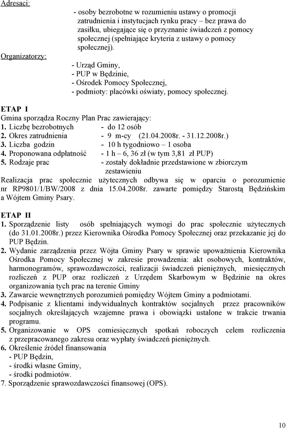 ETAP I Gmina sporządza Roczny Plan Prac zawierający: 1. Liczbę bezrobotnych - do 12 osób 2. Okres zatrudnienia - 9 m-cy (21.04.2008r. - 31.12.2008r.) 3. Liczba godzin - 10 h tygodniowo 1 osoba 4.