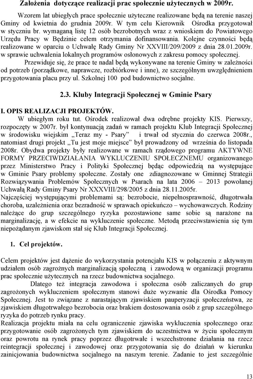 Kolejne czynności będą realizowane w oparciu o Uchwałę Rady Gminy Nr XXVIII/209/2009 z dnia 28.01.2009r. w sprawie uchwalenia lokalnych programów osłonowych z zakresu pomocy społecznej.