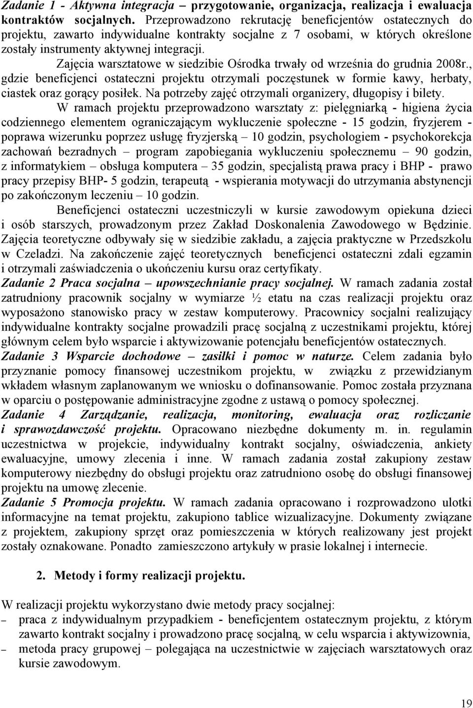 Zajęcia warsztatowe w siedzibie Ośrodka trwały od września do grudnia 2008r., gdzie beneficjenci ostateczni projektu otrzymali poczęstunek w formie kawy, herbaty, ciastek oraz gorący posiłek.