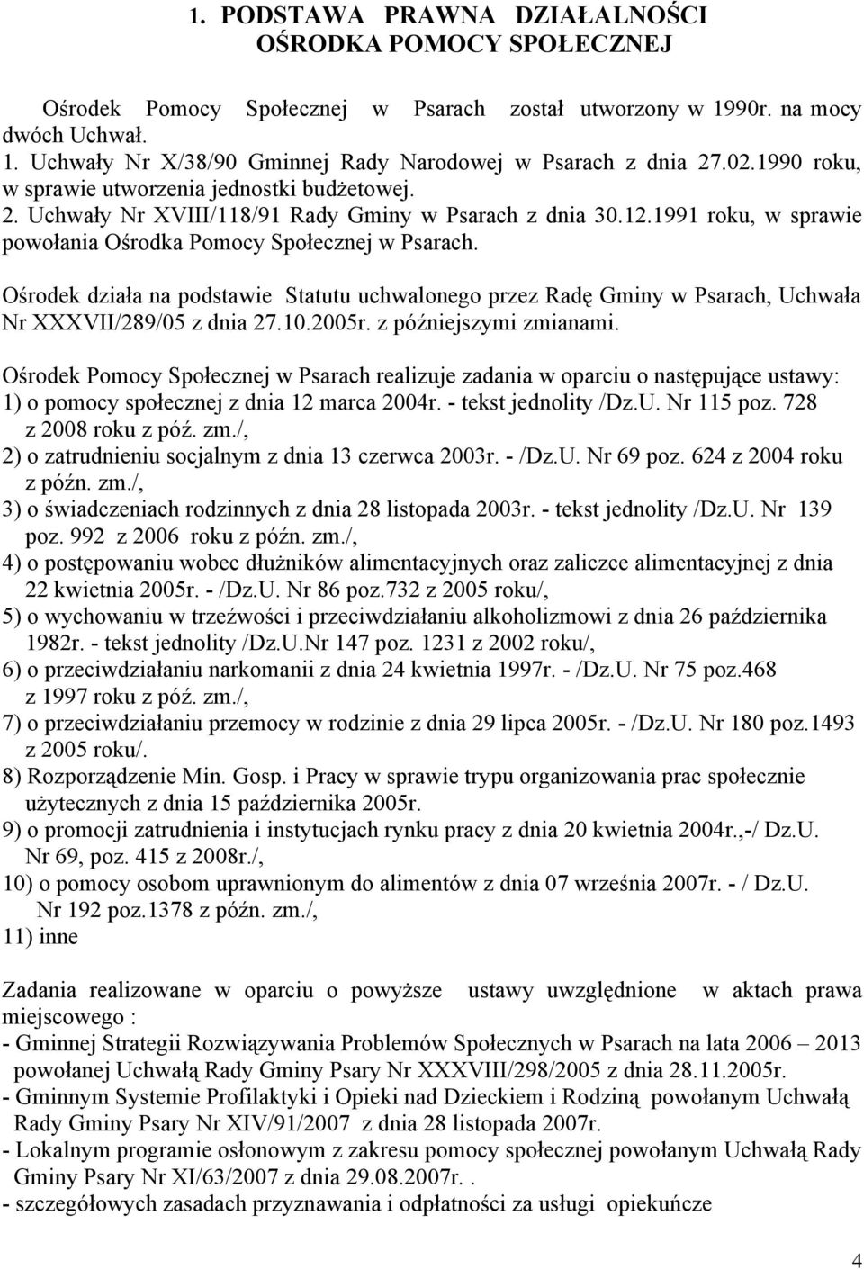 Ośrodek działa na podstawie Statutu uchwalonego przez Radę Gminy w Psarach, Uchwała Nr XXXVII/289/05 z dnia 27.10.2005r. z późniejszymi zmianami.