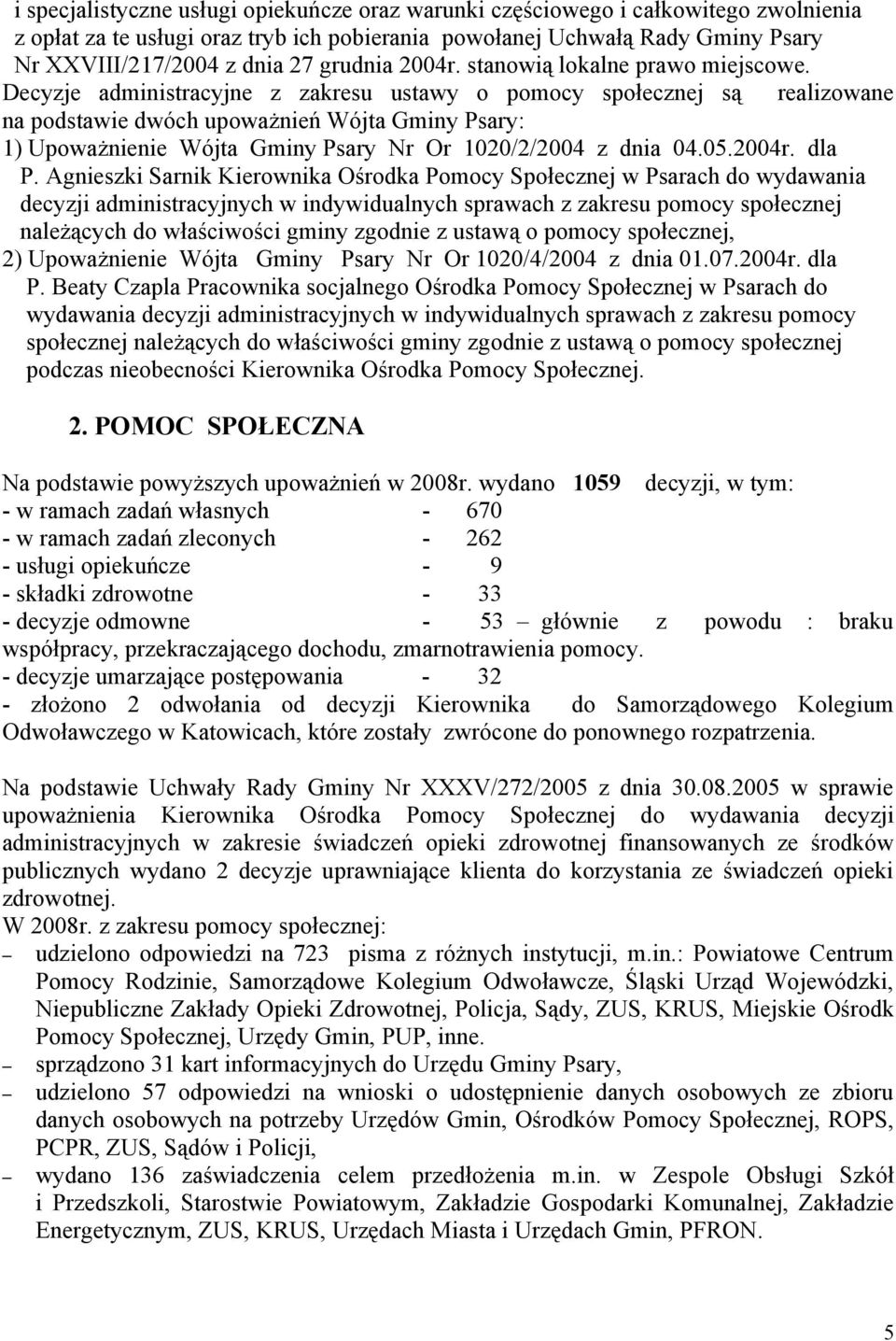 Decyzje administracyjne z zakresu ustawy o pomocy społecznej są realizowane na podstawie dwóch upoważnień Wójta Gminy Psary: 1) Upoważnienie Wójta Gminy Psary Nr Or 1020/2/2004 z dnia 04.05.2004r.