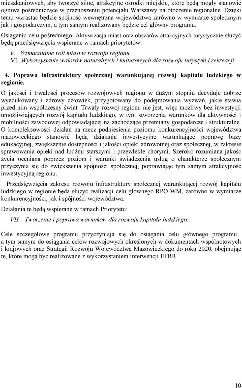 Osiąganiu celu pośredniego: Aktywizacja miast oraz obszarów atrakcyjnych turystycznie służyć będą przedsięwzięcia wspierane w ramach priorytetów: V. Wzmacnianie roli miast w rozwoju regionu VI.