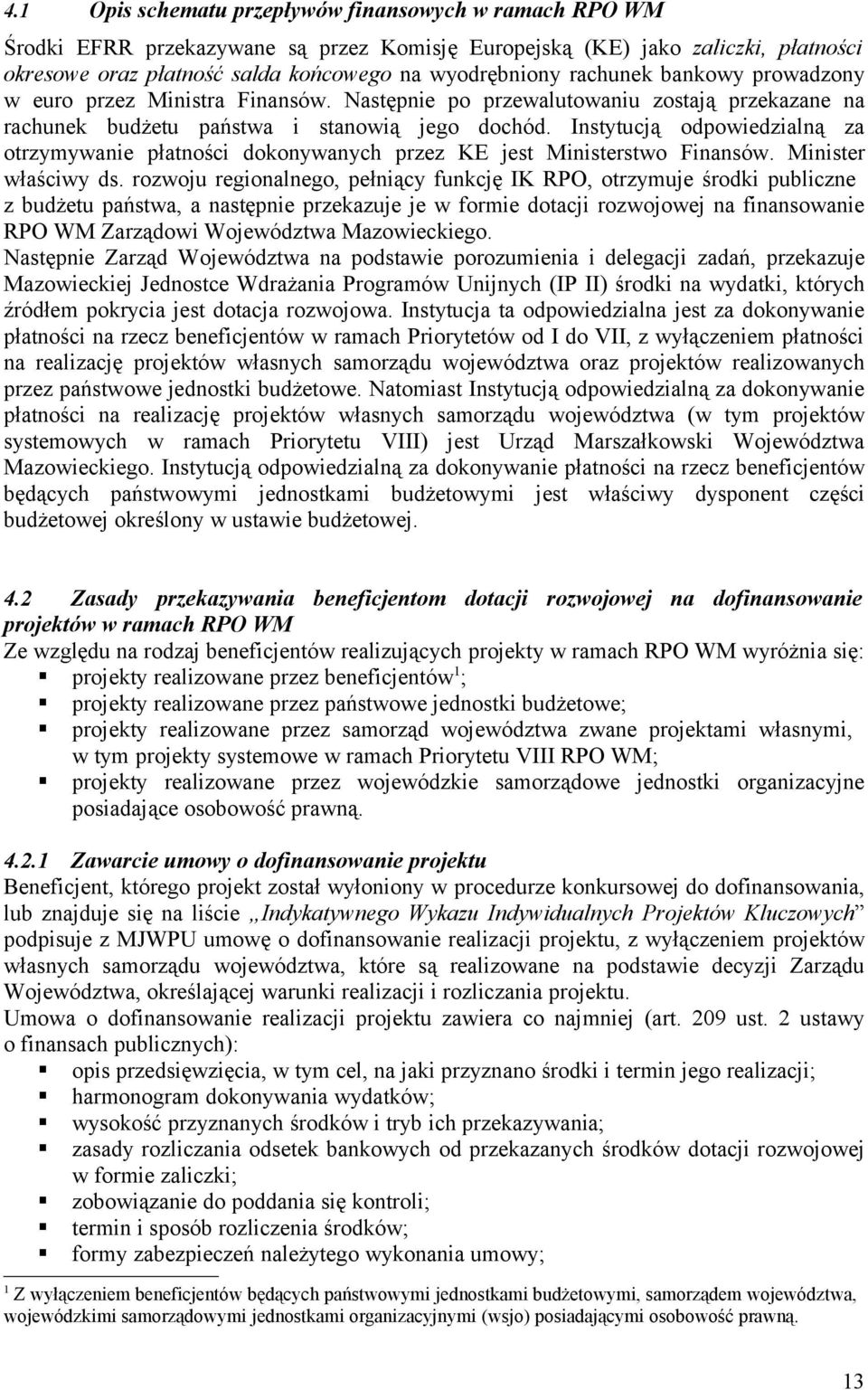 Instytucją odpowiedzialną za otrzymywanie płatności dokonywanych przez KE jest Ministerstwo Finansów. Minister właściwy ds.