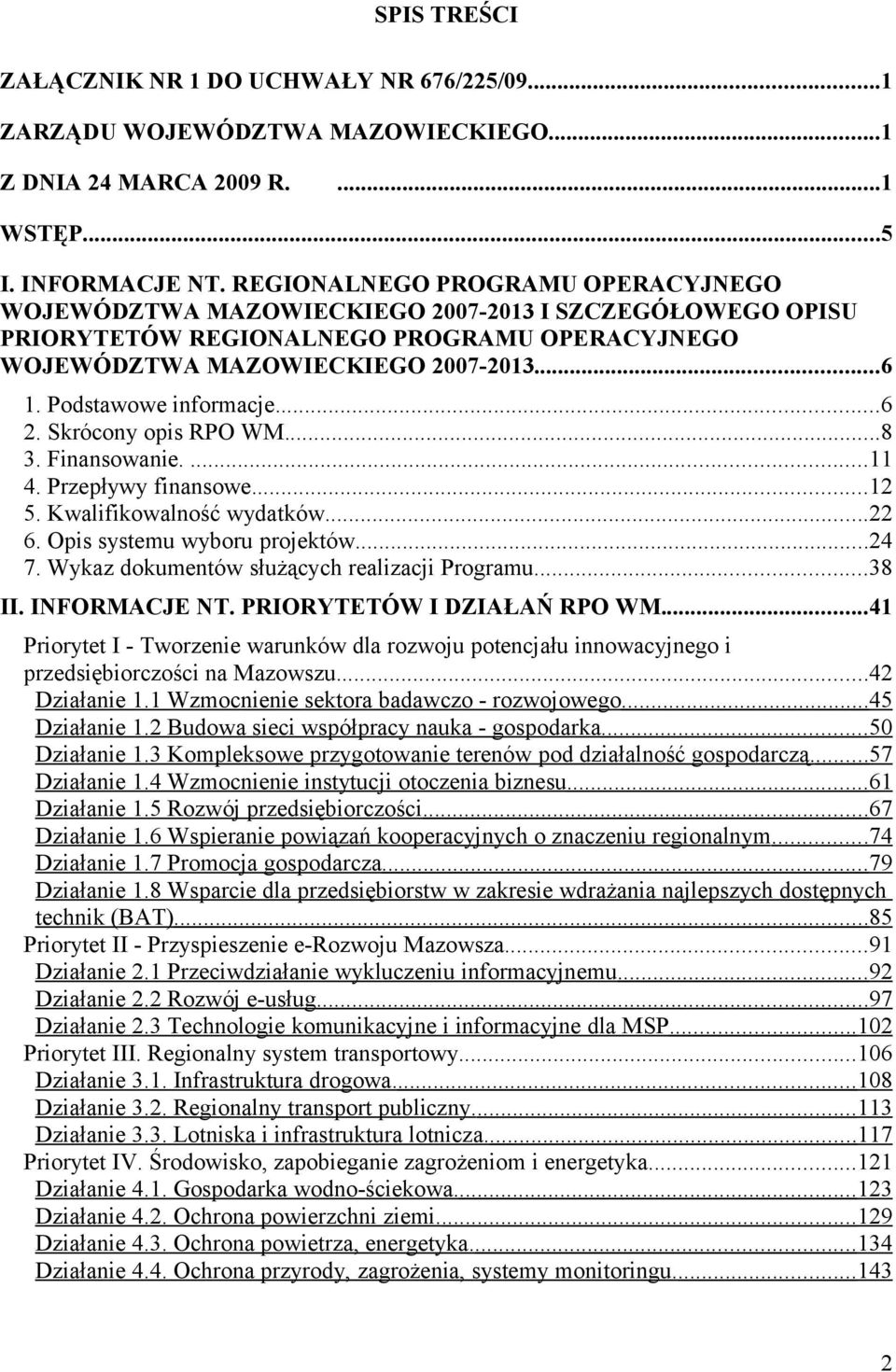 Podstawowe informacje...6 2. Skrócony opis RPO WM...8 3. Finansowanie....11 4. Przepływy finansowe...12 5. Kwalifikowalność wydatków...22 6. Opis systemu wyboru projektów...24 7.