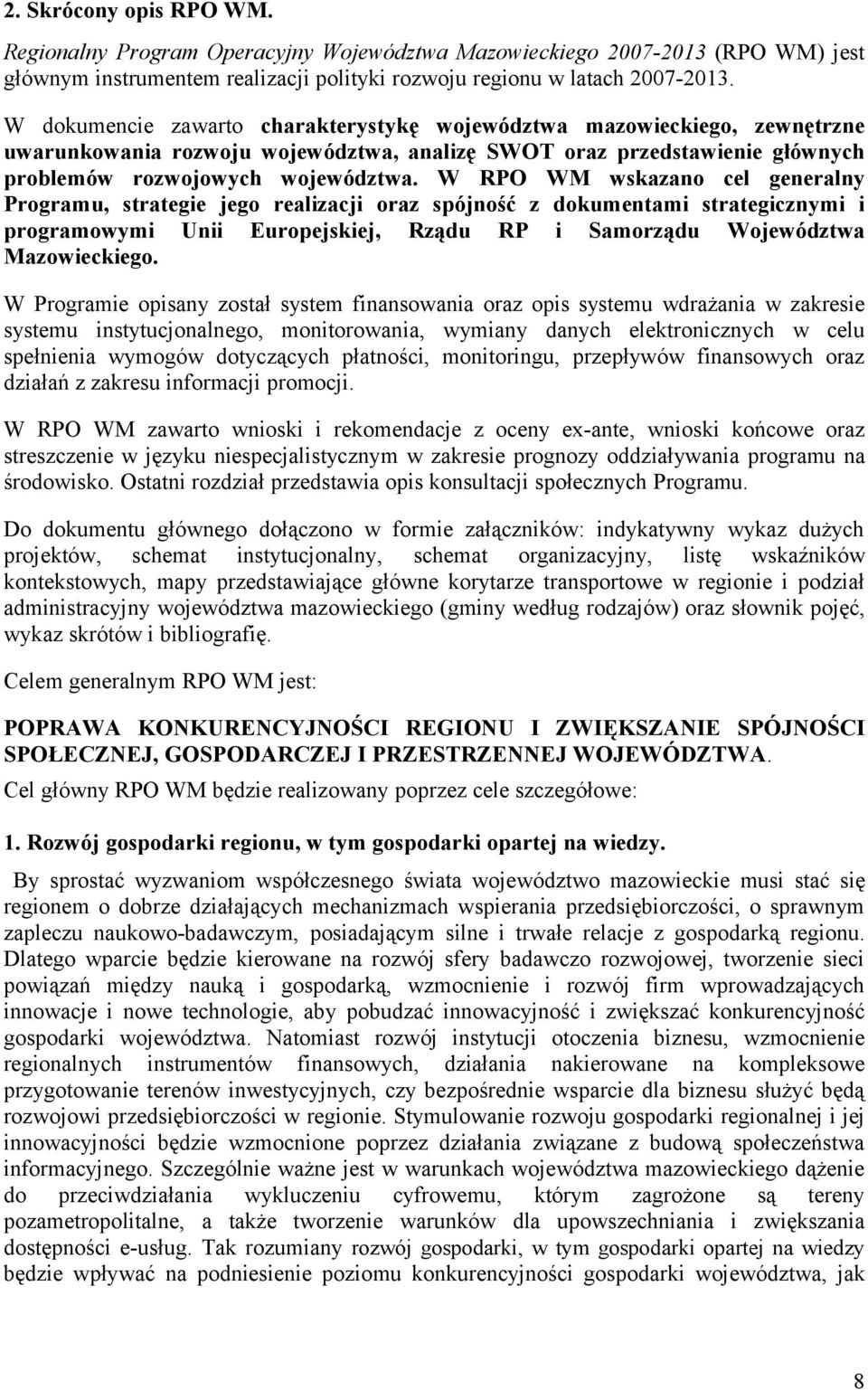 W RPO WM wskazano cel generalny Programu, strategie jego realizacji oraz spójność z dokumentami strategicznymi i programowymi Unii Europejskiej, Rządu RP i Samorządu Województwa Mazowieckiego.