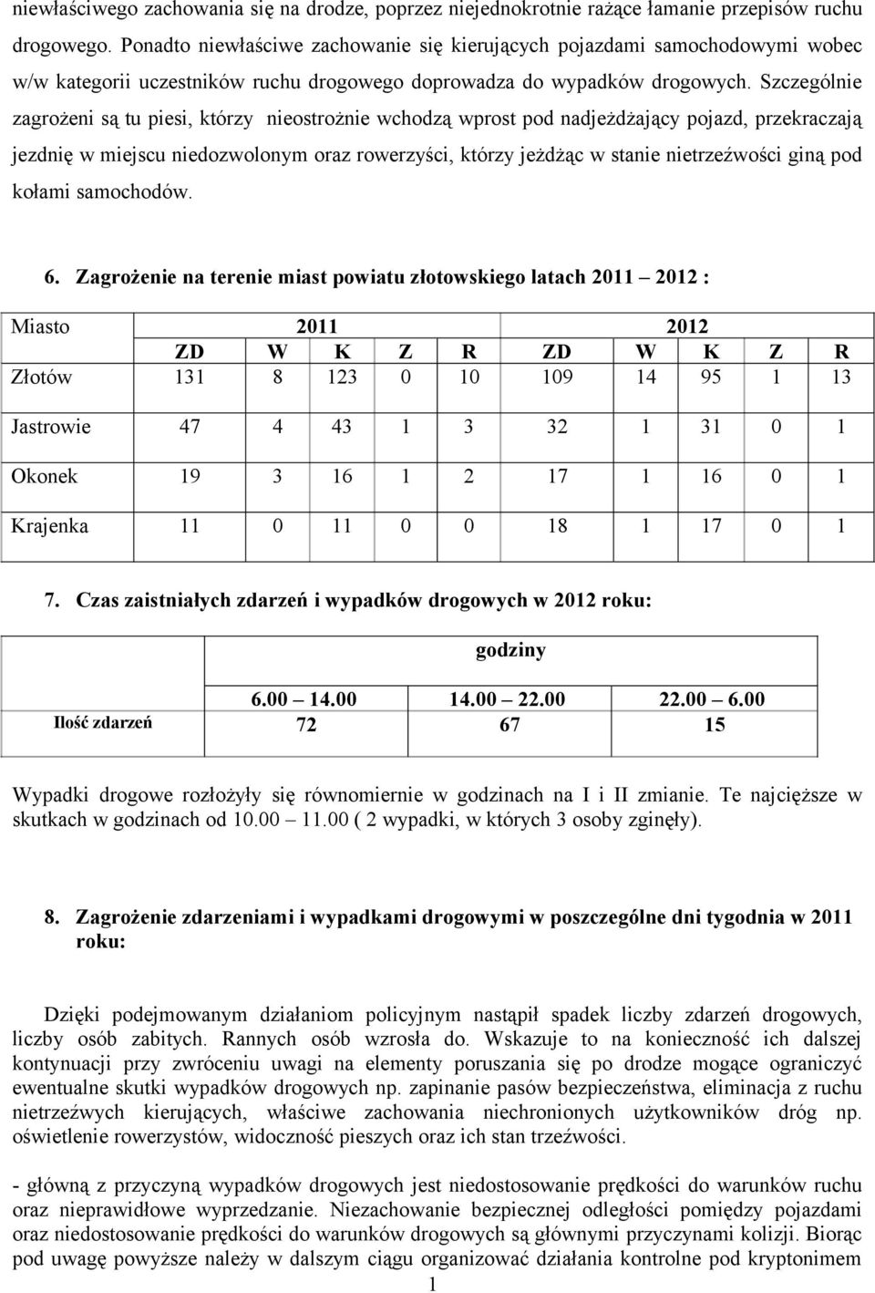 Szczególnie zagrożeni są tu piesi, którzy nieostrożnie wchodzą wprost pod nadjeżdżający pojazd, przekraczają jezdnię w miejscu niedozwolonym oraz rowerzyści, którzy jeżdżąc w stanie nietrzeźwości