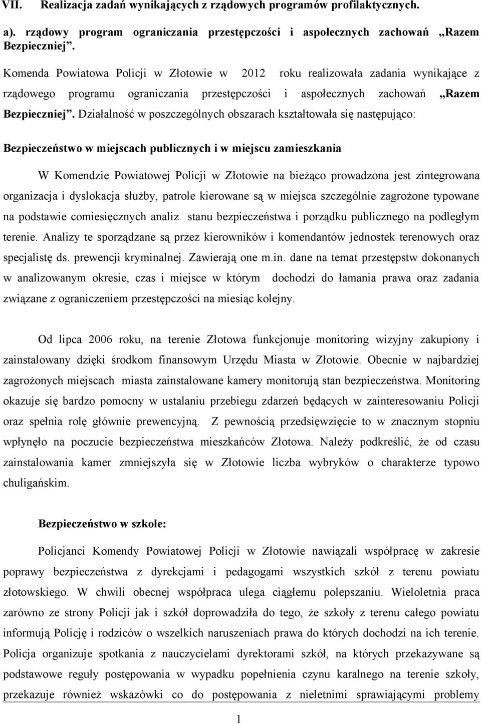 Działalność w poszczególnych obszarach kształtowała się następująco: Bezpieczeństwo w miejscach publicznych i w miejscu zamieszkania W Komendzie Powiatowej Policji w Złotowie na bieżąco prowadzona