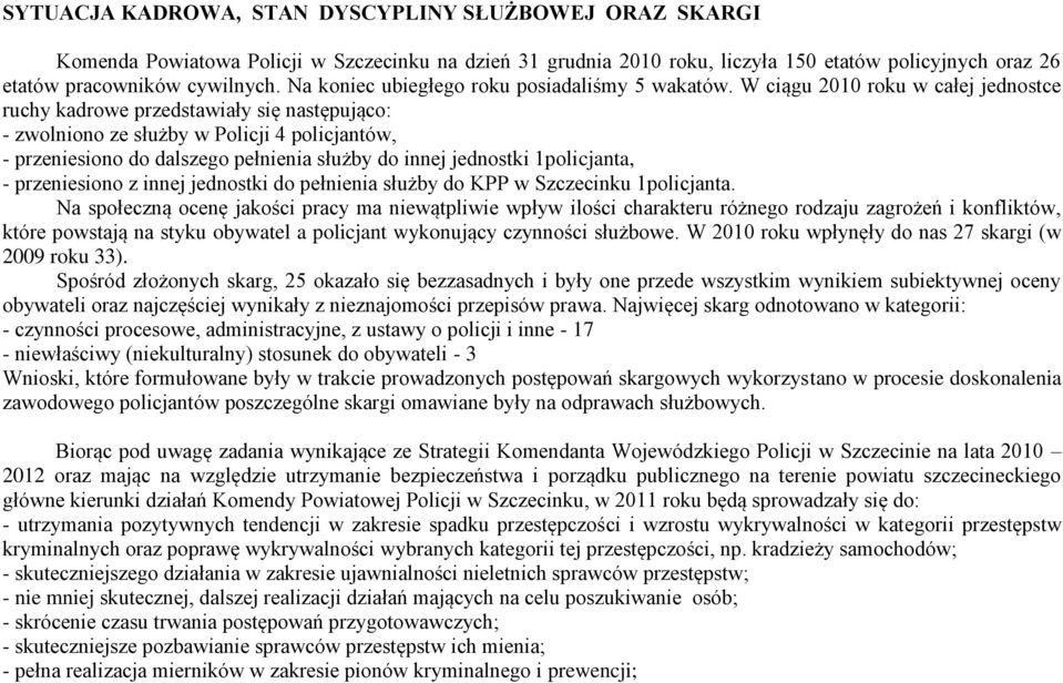 W ciągu 2010 roku w całej jednostce ruchy kadrowe przedstawiały się następująco: - zwolniono ze służby w Policji 4 policjantów, - przeniesiono do dalszego pełnienia służby do innej jednostki