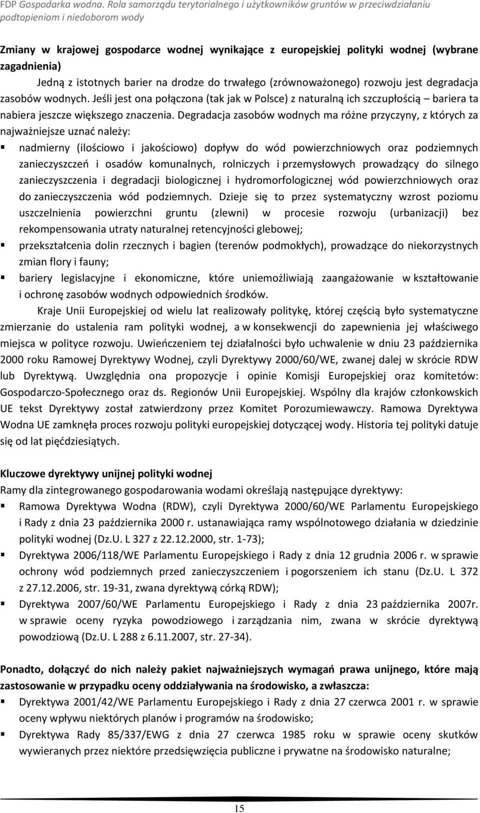 Degradacja zasobów wodnych ma różne przyczyny, z których za najważniejsze uznad należy: nadmierny (ilościowo i jakościowo) dopływ do wód powierzchniowych oraz podziemnych zanieczyszczeo i osadów