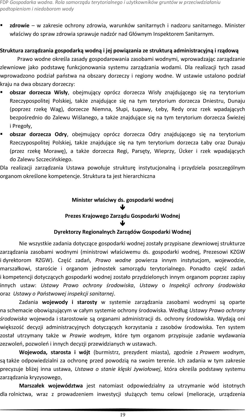 podstawę funkcjonowania systemu zarządzania wodami. Dla realizacji tych zasad wprowadzono podział paostwa na obszary dorzeczy i regiony wodne.