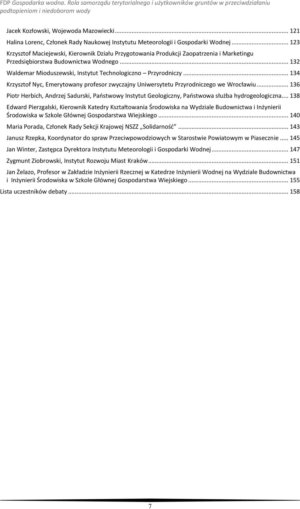 .. 134 Krzysztof Nyc, Emerytowany profesor zwyczajny Uniwersytetu Przyrodniczego we Wrocławiu... 136 Piotr Herbich, Andrzej Sadurski, Paostwowy Instytut Geologiczny, Paostwowa służba hydrogeologiczna.