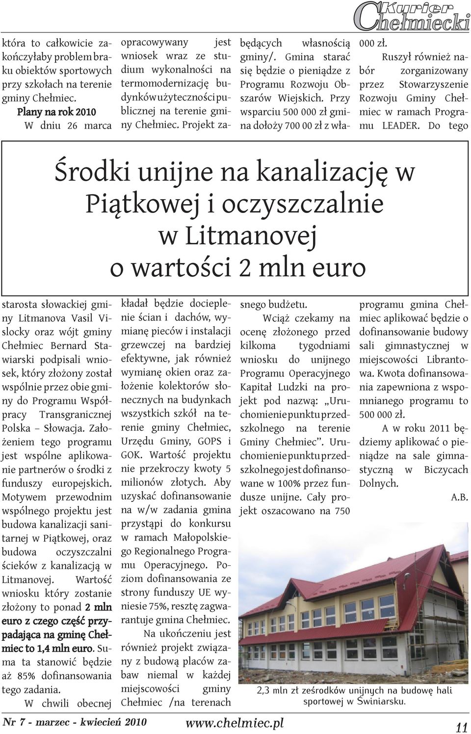 Projekt za- będących własnością gminy/. Gmina starać się będzie o pieniądze z Programu Rozwoju Obszarów Wiejskich. Przy wsparciu 500 000 zł gmina dołoży 700 00 zł z wła- 000 zł.