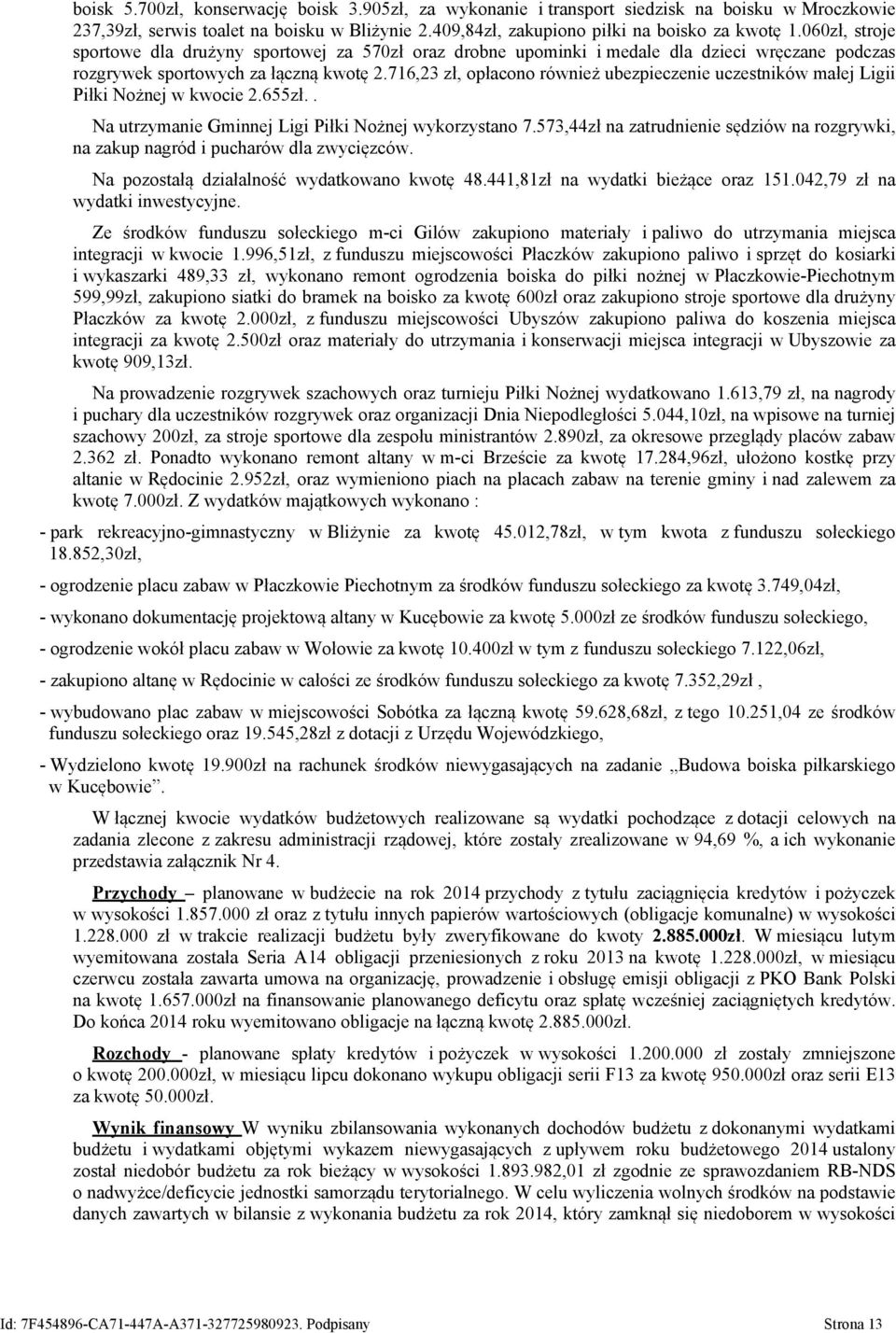 716,23 zł, opłacono również ubezpieczenie uczestników małej Ligii Piłki Nożnej w kwocie 2.655zł.. Na utrzymanie Gminnej Ligi Piłki Nożnej wykorzystano 7.