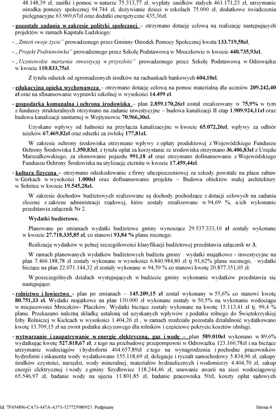 - pozostałe zadania w zakresie polityki społecznej otrzymano dotację celową na realizację następujących projektów w ramach Kapitału Ludzkiego: - Zmień swoje życie prowadzonego przez Gminny Ośrodek