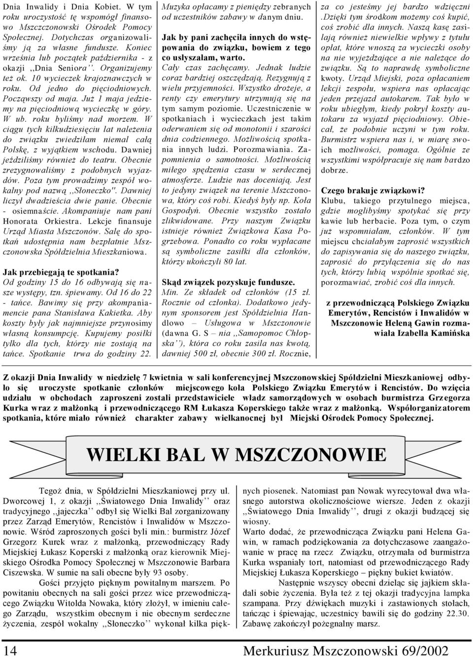 Już 1 maja jedziemy na pięciodniową wycieczkę w góry. W ub. roku byliśmy nad morzem. W ciągu tych kilkudziesięciu lat należenia do związku zwiedziłam niemal całą Polskę, z wyjątkiem wschodu.