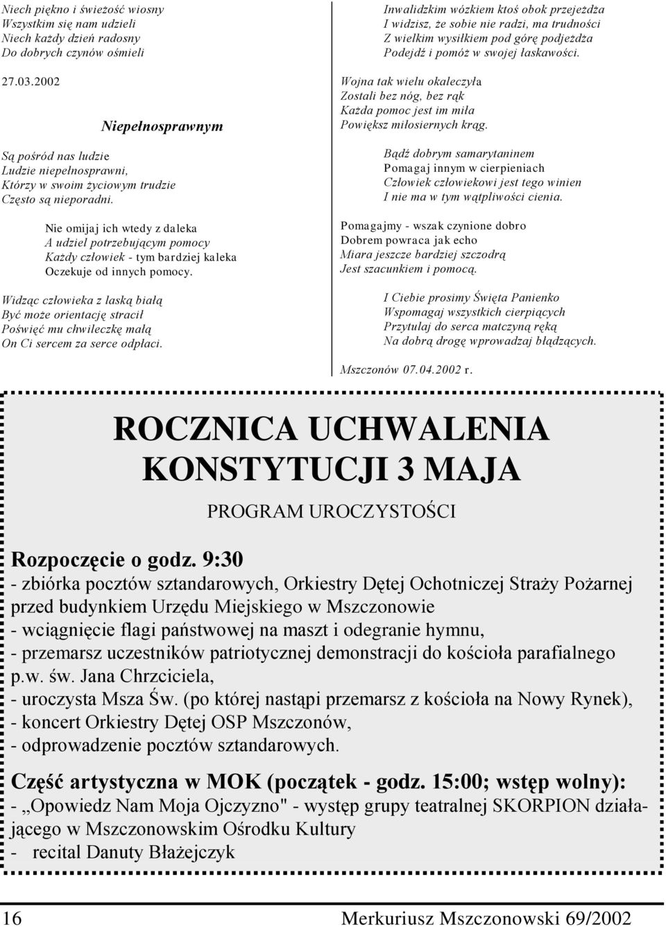 2002 Niepełnosprawnym Wojna tak wielu okaleczyła Zostali bez nóg, bez rąk Każda pomoc jest im miła Powiększ miłosiernych krąg.