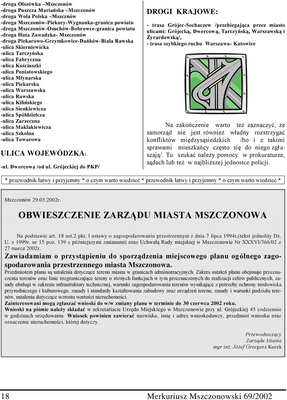 Piekarska -ulica Warszawska -ulica Rawska -ulica Kilińskiego -ulica Sienkiewicza -ulica Spółdzielcza -ulica Zarzeczna -ulica Maklakiewicza -ulica Szkolna -ulica Towarowa ULICA WOJEWÓDZKA: -ul.