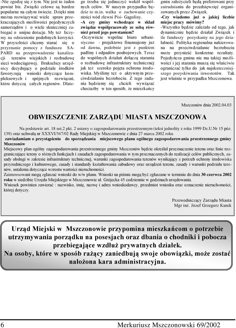 W przyszłości chcemy starać się o przyznanie pomocy z funduszu SA- PARD na przeprowadzenie kanalizacji terenów wiejskich i rozbudowę sieci wodociągowej.